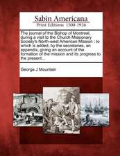 The Journal of the Bishop of Montreal, During a Visit to the Church Missionary Society's North-West American Mission