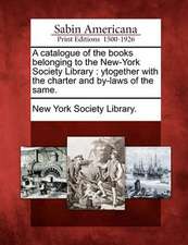 A Catalogue of the Books Belonging to the New-York Society Library