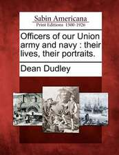 Officers of Our Union Army and Navy: Their Lives, Their Portraits.