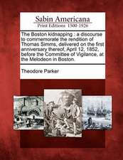 The Boston Kidnapping: A Discourse to Commemorate the Rendition of Thomas SIMMs, Delivered on the First Anniversary Thereof, April 12, 1852,