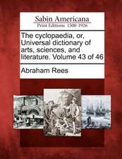 The Cyclopaedia, Or, Universal Dictionary of Arts, Sciences, and Literature. Volume 43 of 46