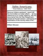 Remove Indians Westward: Report [Of] the Committee on Indian Affairs ... as Has Reference to Our Indian Relations, with the Documents from the