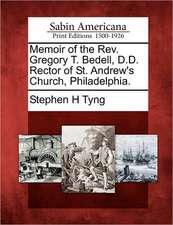 Memoir of the REV. Gregory T. Bedell, D.D. Rector of St. Andrew's Church, Philadelphia.