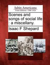 Scenes and Songs of Social Life: A Miscellany.