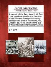 A Memoir of the REV. Joseph W. Barr: Late Missionary Under the Direction of the Western Foreign Missionary Society, Who Died at Richmond, Va., October