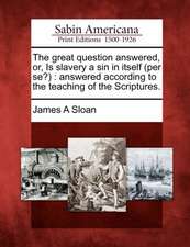 The Great Question Answered, Or, Is Slavery a Sin in Itself (Per Se?)