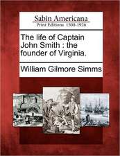 The Life of Captain John Smith: The Founder of Virginia.