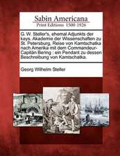 G. W. Steller's, Ehemal Adjunkts Der Kays. Akademie Der Wissenschaften Zu St. Petersburg, Reise Von Kamtschatka Nach Amerika Mit Dem Commandeur-Capita