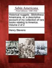 Historical Nuggets: Bibliotheca Americana, Or, a Descriptive Account of My Collection of Rare Books Relating to America. Volume 2 of 2