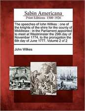 The Speeches of Iohn Wilkes: One of the Knights of the Shire for the County of Middlesex: In the Parliament Appointed to Meet at Westminster the 29