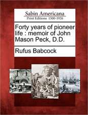 Forty Years of Pioneer Life: Memoir of John Mason Peck, D.D.