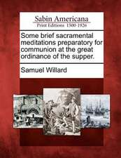 Some Brief Sacramental Meditations Preparatory for Communion at the Great Ordinance of the Supper.