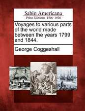 Voyages to Various Parts of the World Made Between the Years 1799 and 1844.