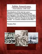 Recollections of the Last Ten Years: Passed in Occasional Residences and Journeyings in the Valley of the Mississippi, from Pittsburg and the Missouri