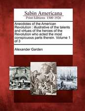 Anecdotes of the American Revolution: Illustrative of the Talents and Virtues of the Heroes of the Revolution Who Acted the Most Conspicuous Parts The