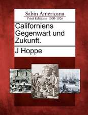 Californiens Gegenwart Und Zukunft.