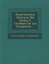 Dissertaciones Hist�ricas Del Orden Y Cavaller�a De Los Templarios ...