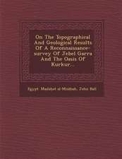 On the Topographical and Geological Results of a Reconnaissance-Survey of Jebel Garra and the Oasis of Kurkur...