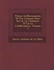 Pileces Int Eressantes Et Peu Connues Pour Servir La L'Histoire Et La La Litt Erature, Volume 1