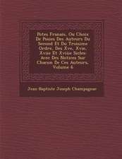 Po Tes Fran Ais, Ou Choix de Po Sies Des Auteurs Du Second Et Du Troisi Me Ordre, Des Xve, Xvie, Xviie Et Xviiie Si Cles