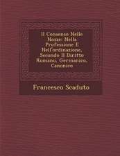 Il Consenso Nelle Nozze: Nella Professione E Nell'ordinazione, Secondo Il Diritto Romano, Germanico, Canonico