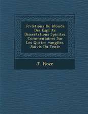 R V Lations Du Monde Des Esprits: Dissertations Spirites. Commentaires Sur Les Quatre Vangiles, Suivis Du Texte