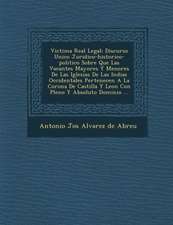 Victima Real Legal: Discurso Unico Juridico-Historico-Politico Sobre Que Las Vacantes Mayores y Menores de Las Iglesias de Las Indias Occi