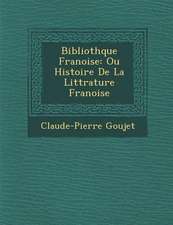 Biblioth�que Fran�oise: Ou Histoire De La Litt�rature Fran�oise