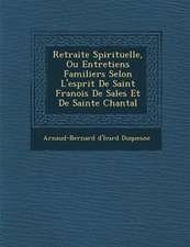 Retraite Spirituelle, Ou Entretiens Familiers Selon L'esprit De Saint Fran�ois De Sales Et De Sainte Chantal