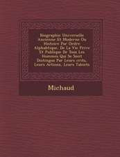 Biographie Universelle Ancienne Et Moderne Ou Histoire Par Ordre Alphab Tique, de La Vie Priv E Et Publique de Tous Les Hommes Qui Se Sont Distingu S