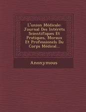 L'Union Medicale: Journal Des Interets Scientifiques Et Pratiques, Moraux Et Professionels Du Corps Medical...