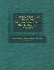 Titania, Oder, Das Reich Der M Hrchen: Aus Dem Klarfeldischen Archive