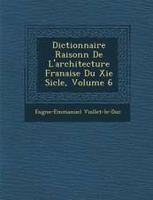 Dictionnaire Raisonn de L'Architecture Fran Aise Du XIE Si Cle, Volume 6