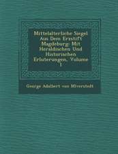 Mittelalterliche Siegel Aus Dem Erzstift Magdeburg: Mit Heraldischen Und Historischen Erl Uterungen, Volume 1