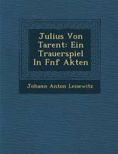 Julius Von Tarent: Ein Trauerspiel in F Nf Akten