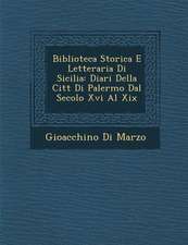 Biblioteca Storica E Letteraria Di Sicilia: Diari Della Citt Di Palermo Dal Secolo XVI Al XIX