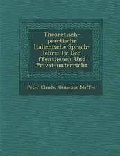 Theoretisch-practische Italienische Sprach-lehre: F&#65533;r Den &#65533;ffentlichen Und Privat-unterricht