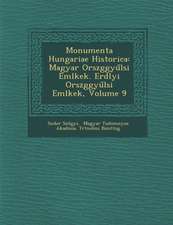 Monumenta Hungariae Historica: Magyar Orsz Ggy L Si Eml Kek. Erd Lyi Orsz Ggy L Si Eml Kek, Volume 9