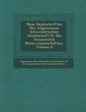 Neue Denkschriften Der Allgemeinen Schweizerischen Gesellschaft Fur Die Gesammten Naturwissenschaften, Volume 8