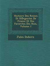 Histoire Des Reines Et R Egentes de France Et Des Favorites Des Rois, Volume 1