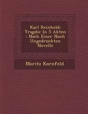 Karl Reinhold: Trag Die in 5 Akten: Nach Einer Noch Ungedruckten Novelle