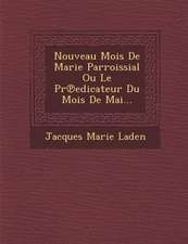 Nouveau Mois de Marie Parroissial Ou Le PR Edicateur Du Mois de Mai...