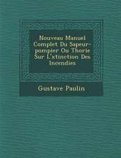 Nouveau Manuel Complet Du Sapeur-Pompier Ou Th Orie Sur L' Xtinction Des Incendies