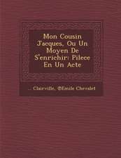 Mon Cousin Jacques, Ou Un Moyen de s'Enrichir: Pilece En Un Acte