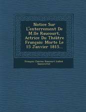 Notice Sur L'Enterrement de M.Lle Raucourt, Actrice Du Theatre Francais: Morte Le 15 Janvier 1815...