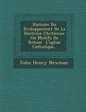 Histoire Du D�veloppement De La Doctrine Chr�tienne Ou Motifs De Retour � L'eglise Catholique..