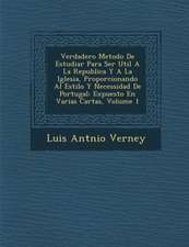 Verdadero Metodo De Estudiar Para Ser Util A La Republica Y A La Iglesia, Proporcionando Al Estilo Y Necessidad De Portugal: Expuesto En Varias Cartas