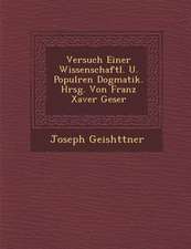 Versuch Einer Wissenschaftl. U. Popul Ren Dogmatik. Hrsg. Von Franz Xaver Geser