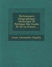 Dictionnaire Géographique, Historique Et Politique Des Gaules Et De La France...