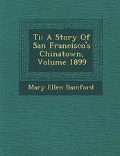 Ti: A Story of San Francisco's Chinatown, Volume 1899